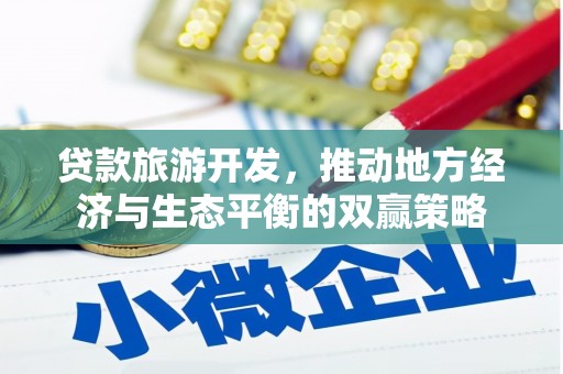 武陵源贷款旅游开发，推动地方经济与生态平衡的双赢策略