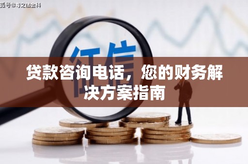 武陵源贷款咨询电话，您的财务解决方案指南