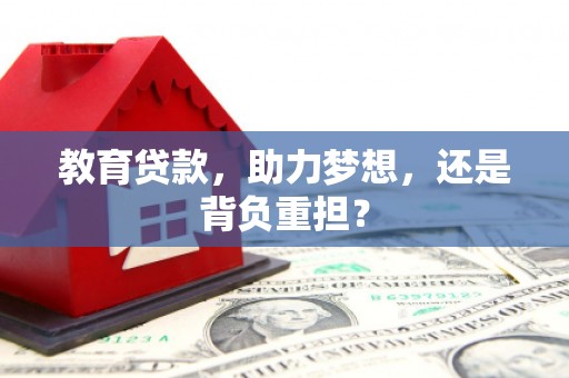 武陵源教育贷款，助力梦想，还是背负重担？