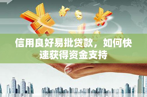 武陵源信用良好易批贷款，如何快速获得资金支持