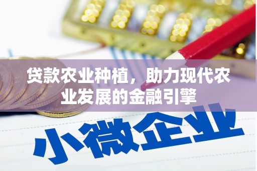 武陵源贷款农业种植，助力现代农业发展的金融引擎