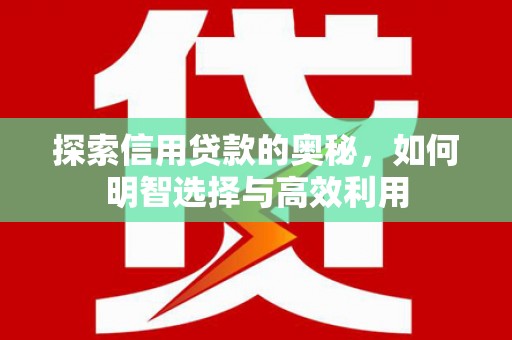 武陵源探索信用贷款的奥秘，如何明智选择与高效利用