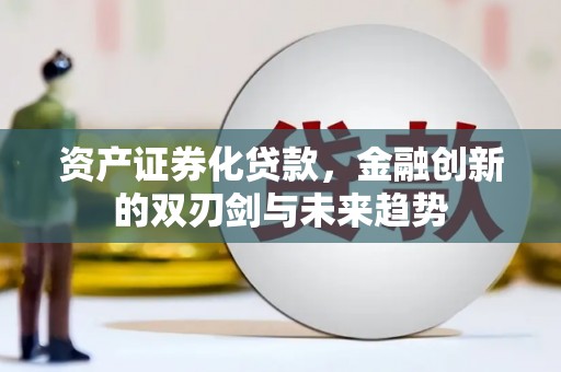 武陵源资产证券化贷款，金融创新的双刃剑与未来趋势