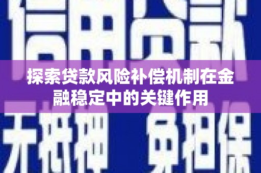 武陵源探索贷款风险补偿机制在金融稳定中的关键作用