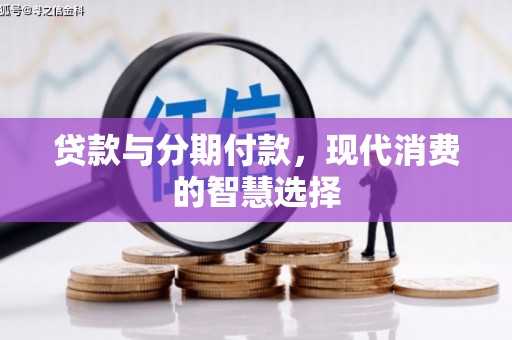 武陵源贷款与分期付款，现代消费的智慧选择