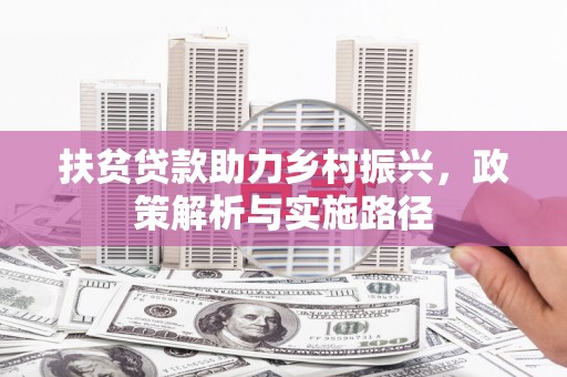 武陵源扶贫贷款助力乡村振兴，政策解析与实施路径