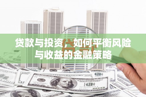 武陵源贷款与投资，如何平衡风险与收益的金融策略
