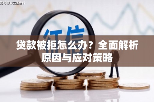 武陵源贷款被拒怎么办？全面解析原因与应对策略
